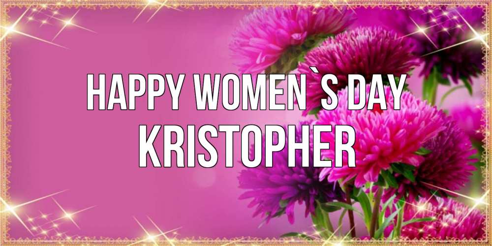 Greetings card с именем, Kristopher happy women`s day садовые цветы на 8 марта Greetings with text for free download 